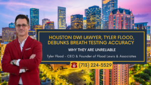 Houston DWI Lawyer, Tyler Flood, Debunks Breath Testing Accuracy: Why They Are Unreliable.